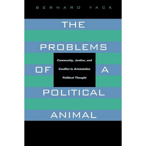 The Problems of a Political Animal: Community, Justice, & Conflict in Aristotelian Political Thought, (Paperback)