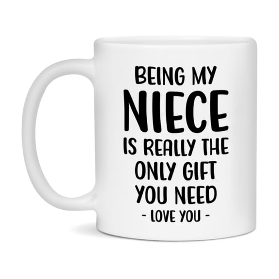 Funny Mug For Niece, Being My Niece Is The Only Gift You Need, 11Oz Or 15Oz Coffee Mug