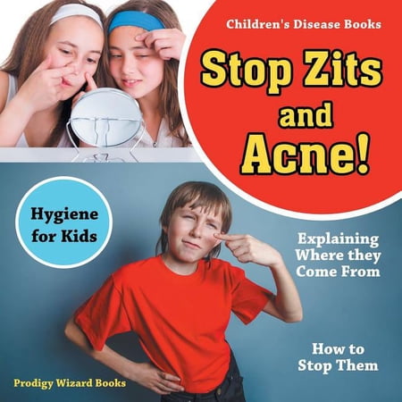 Stop Zits and Acne! Explaining Where They Come from - How to Stop Them - Hygiene for Kids - Children's Disease Books, (Paperback)