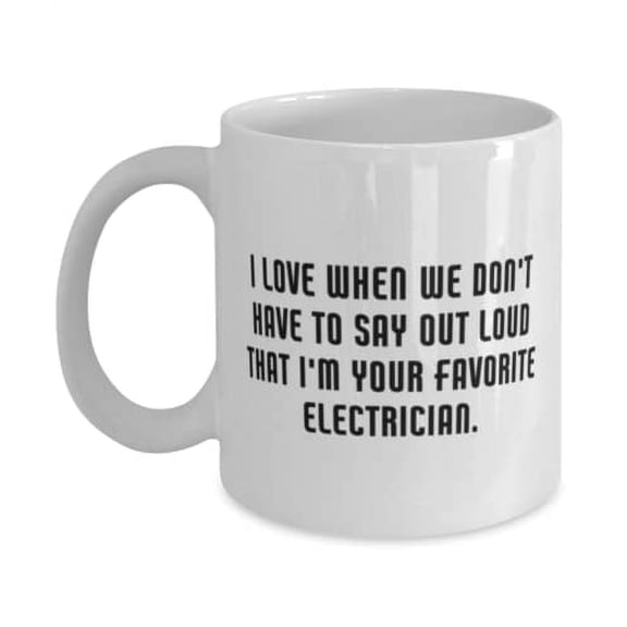 Inappropriate Electrician 15oz Mug, I Love When We Don't Have to Say Out Loud That I'm, Present F Cowkers, Gag Gifts From Friends