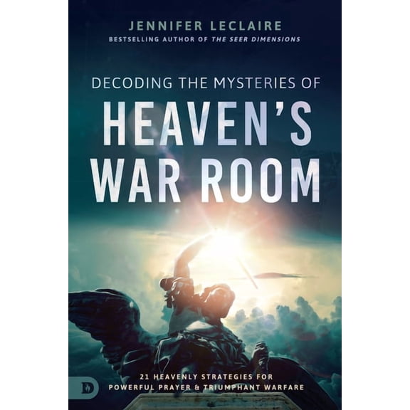 Decoding the Mysteries of Heaven's War Room: 21 Heavenly Strategies for Powerful Prayer and Triumphant Warfare, (Paperback)