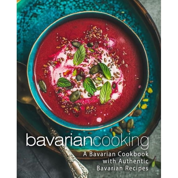 Bavarian Cooking: A Bavarian Cookbook with Authentic Bavarian Recipes (2nd Edition), (Paperback)