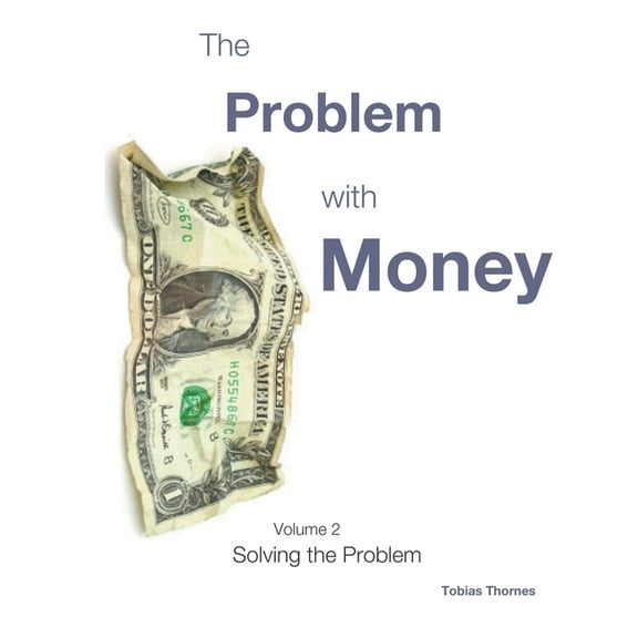 The Problem with Money Volume II: Solving the Problem, (Paperback)