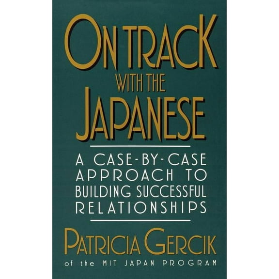 On Track With the Japanese : A Case-By-Case Approach to Building Successful Relationships