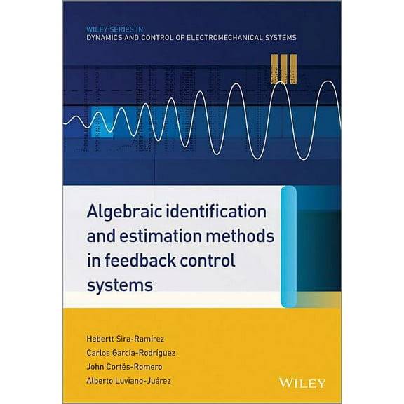 Wiley Dynamics and Control of Electromec Algebraic Identification and Estimation Methods in Feedback Control Systems, (Hardcover)