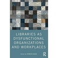 thumbnail image 2 of Libraries as Dysfunctional Organizations and Workplaces, (Paperback), 2 of 3