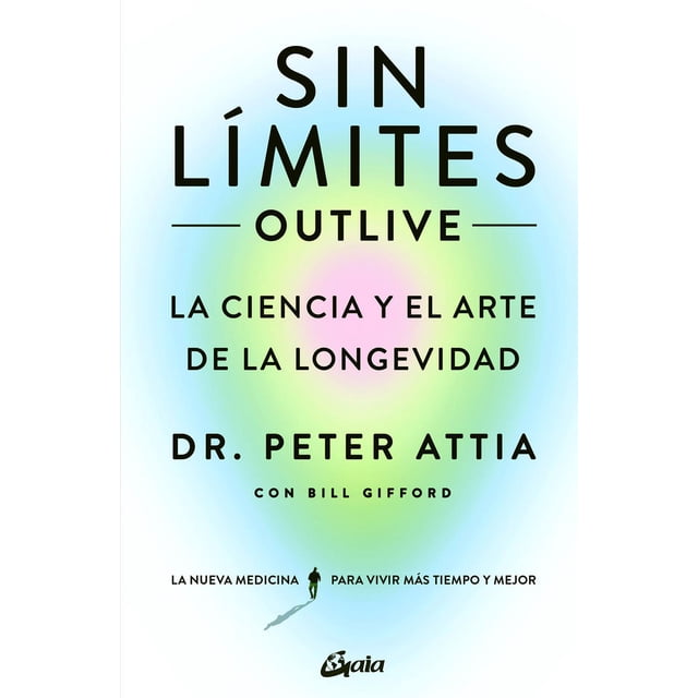 Libro Sin Limites (outlive). La Ciencia Y El Arte De La Longevidad Tapa Blanda, Autor Peter Attia, Editorial Gaia Ediciones