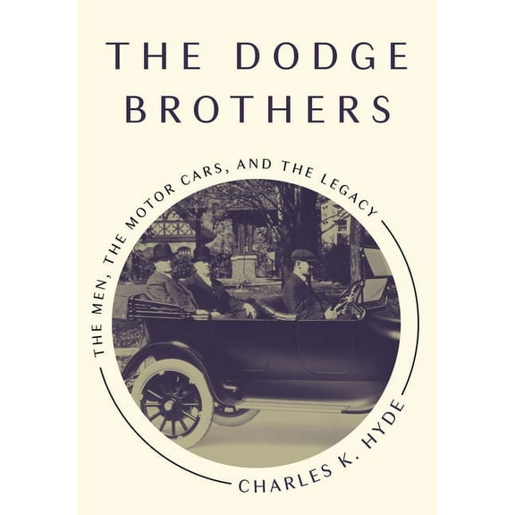 Great Lakes Books The Dodge Brothers: The Men, the Motor Cars, and the Legacy, (Paperback)