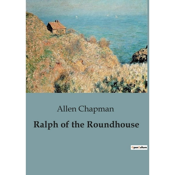 Ralph of the Roundhouse: Bound to Become a Railroad Man, (Paperback)