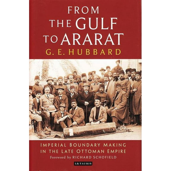 From the Gulf to Ararat: Imperial Boundary Making in the Late Ottoman Empire, (Hardcover)
