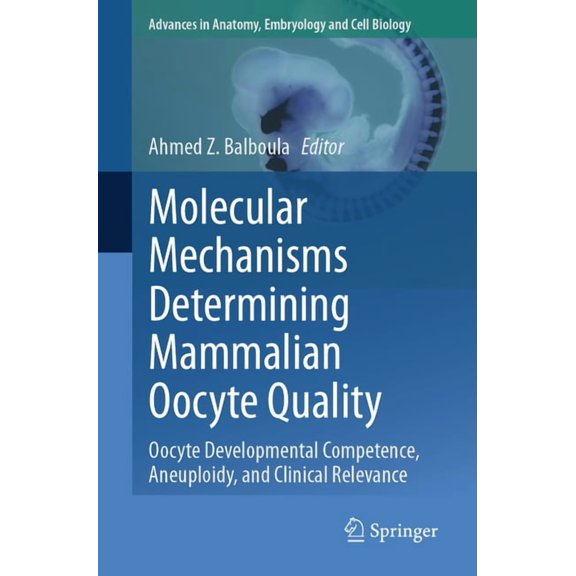 Advances in Anatomy, Embryology and Cell Molecular Mechanisms Determining Mammalian Oocyte Quality: Oocyte Developmental Competence, Aneuploidy, and Clinical Rel, Book 238, (Paperback)