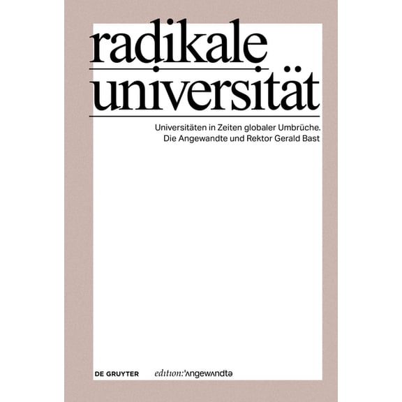 Edition Angewandte Radikale Universität: Universitäten in Zeiten Globaler Umbrüche. Die Angewandte Und Rektor Gerald Bast, (Paperback)