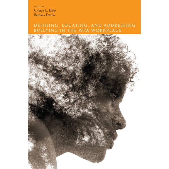 Defining, Locating, and Addressing Bullying in the WPA Workplace, (Paperback)