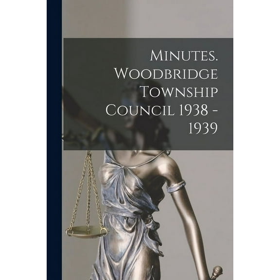 Minutes. Woodbridge Township Council 1938 - 1939, (Paperback)