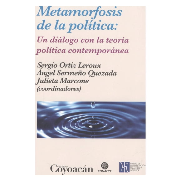 METAMORFOSIS DE LA POLITICA: UN DIALOGO CON LA TEORIA POLITICA CONTEMPORANEA EDICIONES COYOACAN SERGIO ORTIZ LEROUX