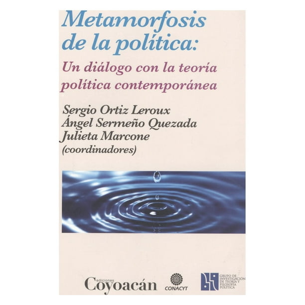 METAMORFOSIS DE LA POLITICA: UN DIALOGO CON LA TEORIA POLITICA CONTEMPORANEA EDICIONES COYOACAN SERGIO ORTIZ LEROUX