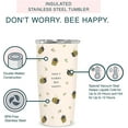thumbnail image 3 of Insulated Stainless-Steel Tumbler by Athenstics - Don''t Worry. Bee Happy.- 17-Ounce - Double-Walled with Vacuum Seal Keeps Liquids Cold for Hours - Fits Standard Size Cup Holders, 3 of 6