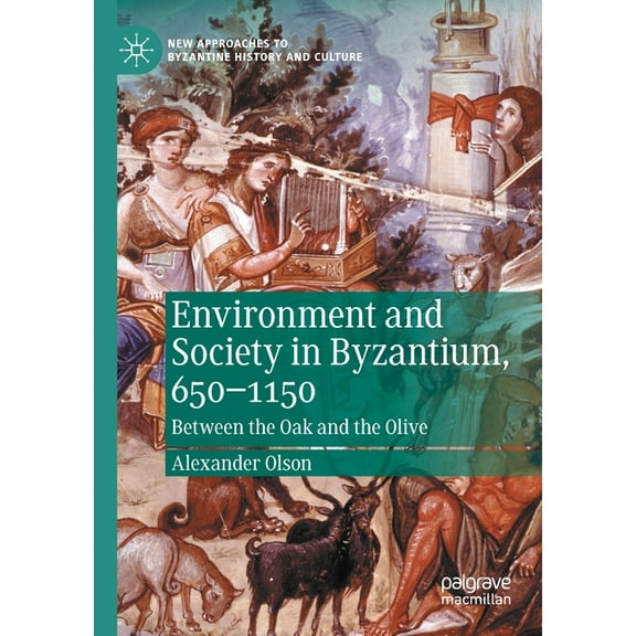 New Approaches to Byzantine History and Environment and Society in Byzantium, 650-1150: Between the Oak and the Olive, (Paperback)