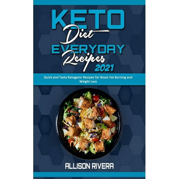 Keto Diet Everyday Recipes 2021 : Quick and Tasty Ketogenic Recipes for Boost Fat Burning and Weight Loss (Hardcover)