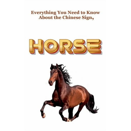 Everything You Need to Know About the Chinese Sign, Horse, (Paperback)
