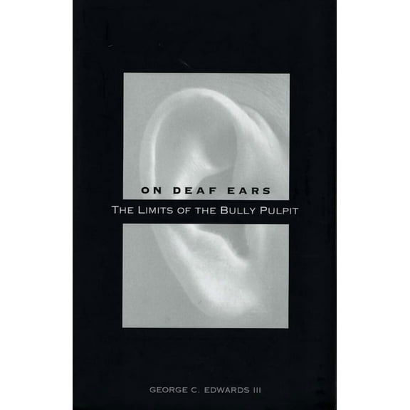 On Deaf Ears: The Limits of the Bully Pulpit, (Paperback)