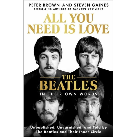 Peter Brown: All You Need Is Love: the Beatles in Their Own Words: Unpublished, Unvarnished, and Told by the Beatles and Their Inner Circle (Hardcover)