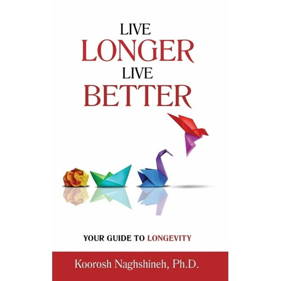Live Longer, Live Better: Your Guide to Longevity - Unlock the Science of Aging, Master Practical Strategies, and Maximi, (Hardcover)