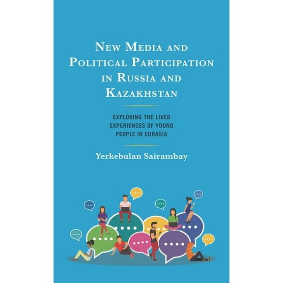 Contemporary Central Asia: Societies, Po New Media and Political Participation in Russia and Kazakhstan: Exploring the Lived Experiences of Young People in Euras, (Hardcover)