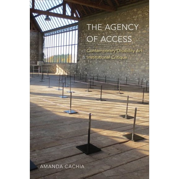 The Agency of Access: Contemporary Disability Art & Institutional Critique, (Paperback)