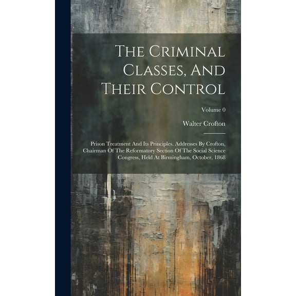 The Criminal Classes, And Their Control (Hardcover)