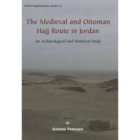 The Medieval and Ottoman Hajj Route in Jordan : An Archaeological and Historical