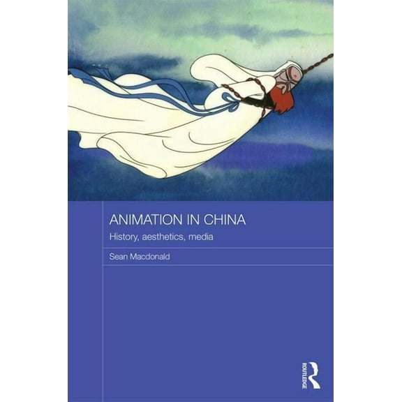 Routledge Contemporary China Animation in China: History, Aesthetics, Media, (Hardcover)