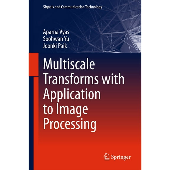 Signals and Communication Technology Multiscale Transforms with Application to Image Processing, (Hardcover)