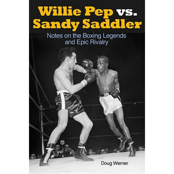 Willie Pep vs. Sandy Saddler : Notes on the Boxing Legends and Epic Rivalry (Paperback)