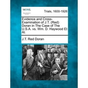 Evidence and Cross-Examination of J.T. (Red) Doran in the Case of the U.S.A. vs. Wm. D. Haywood et al. (Paperback)