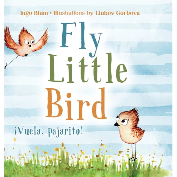 Kids Learn Spanish Fly, Little Bird - Â¡Vuela, pajarito!: Bilingual Children's Picture Book in English and Spanish, Book 1, (Hardcover)