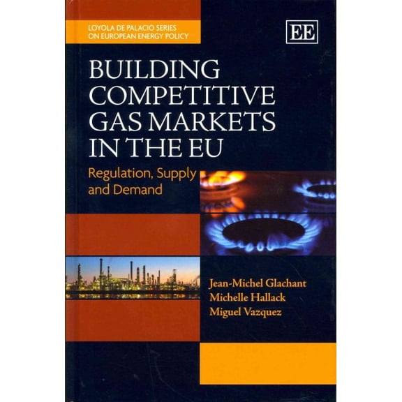 Building Competitive Gas Markets in the EU : Regulation, Supply and Demand