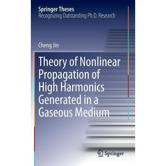 Springer Theses Theory of Nonlinear Propagation of High Harmonics Generated in a Gaseous Medium, (Hardcover)