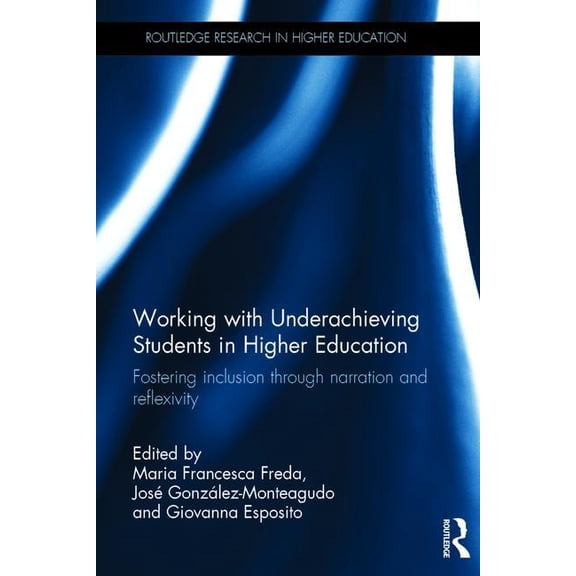 Routledge Research in Higher Education Working with Underachieving Students in Higher Education: Fostering inclusion through narration and reflexivity, (Hardcover)