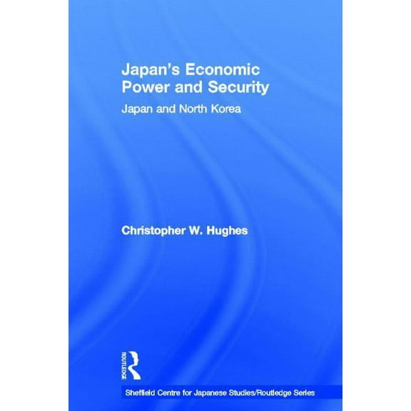 University of Sheffield/Routledge Japane Japan's Economic Power and Security: Japan and North Korea, (Hardcover)