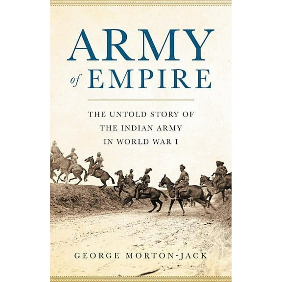 Army of Empire: The Untold Story of the Indian Army in World War I, (Hardcover)