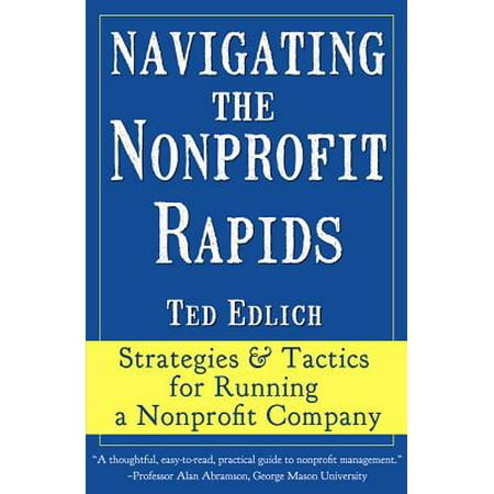 Navigating the Nonprofit Rapids : Strategies & Tactics for Running a Nonprofit