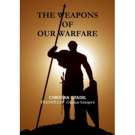 The Weapons of Our Warfare (Paperback)