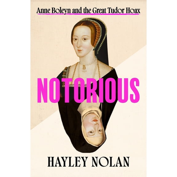 Notorious: Anne Boleyn and the Great Tudor Hoax, (Hardcover)
