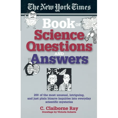 The New York Times Book of Science Questions & Answers : 200 of the best, most intriguing and just plain bizarre inquiries into everyday scientific (Best Trivial Pursuit Questions)