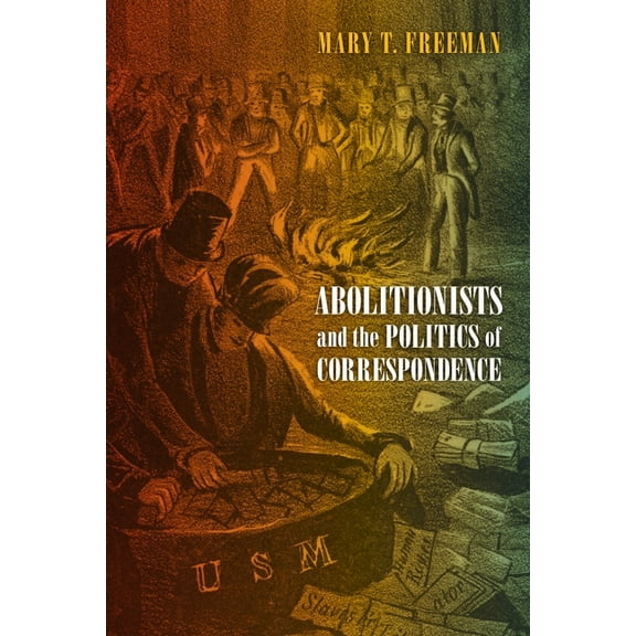 America in the Nineteenth Century Abolitionists and the Politics of Correspondence, (Hardcover)