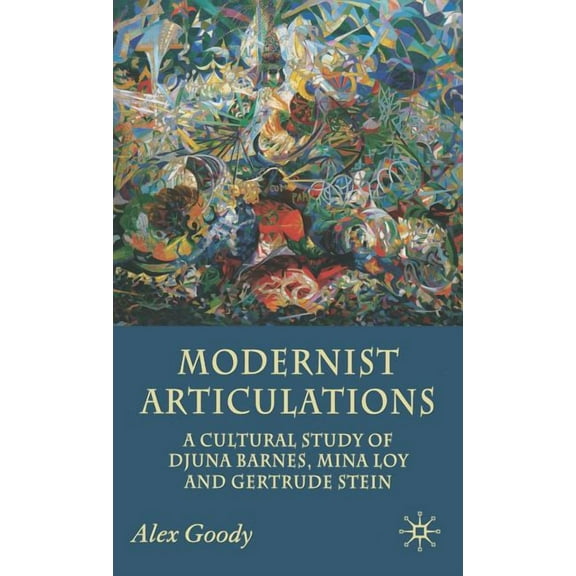 Modernist Articulations: A Cultural Study of Djuna Barnes, Mina Loy and Gertrude Stein, (Hardcover)