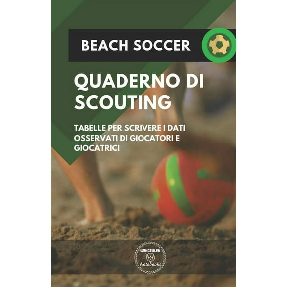 Beach Soccer. Quaderno Di Scouting : Tabelle per scrivere i dati osservati di giocatori e giocatrici
