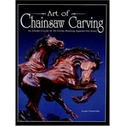 Art of Chainsaw Carving : An Insider's Look at 18 Artists Working Against the Grain, Used [Paperback]