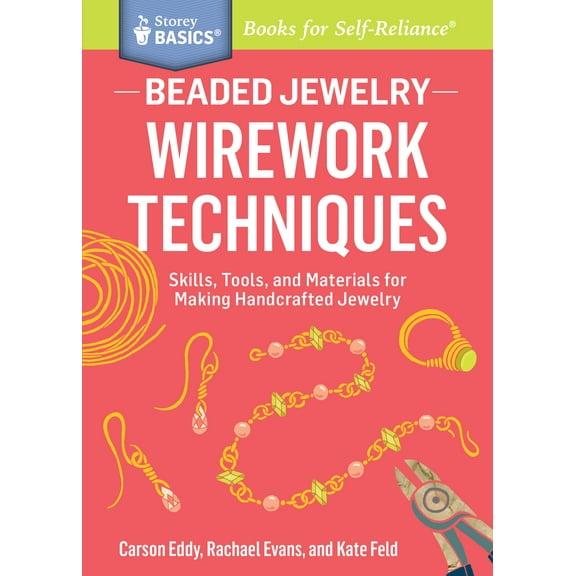 Storey Basics: Beaded Jewelry: Wirework Techniques : Skills, Tools, and Materials for Making Handcrafted Jewelry. A Storey BASICS® Title (Paperback)